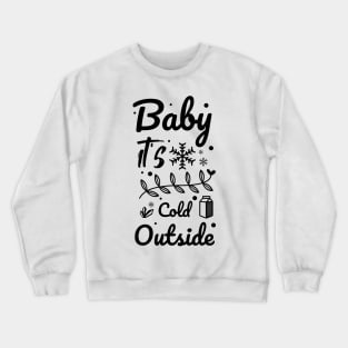 Baby it's cold outside Crewneck Sweatshirt